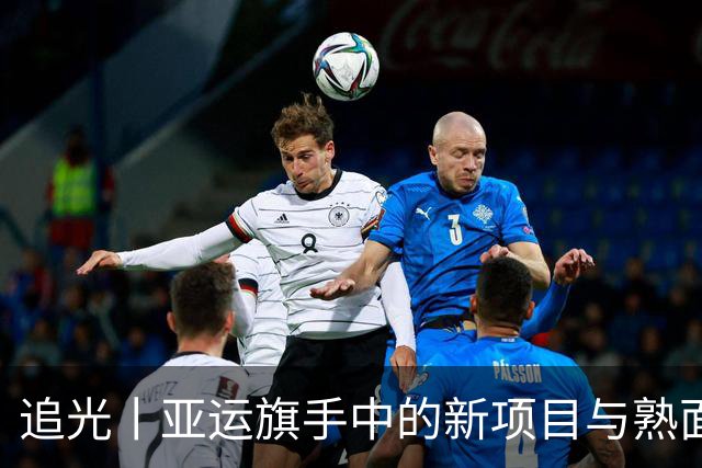 追光丨亚运旗手中的新项目与熟面孔